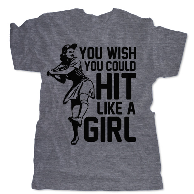 You Wish You Could Hit Like a Girl You Wish You Could Hit Like a Girl