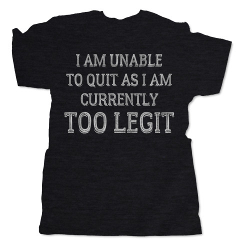 I Am Unable to Quit As I Am Currently TOO LEGIT